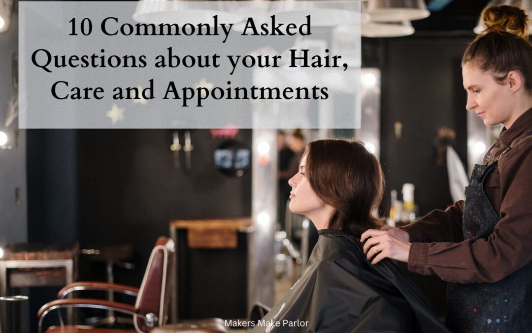 10 Commonly Asked Questions about your Hair, Care and Appointments